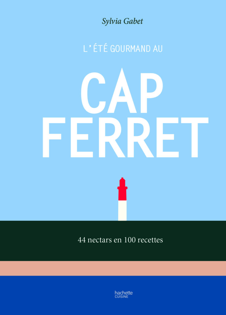 L’été gourmand au Cap Ferret - 44 nectars en 100 recettes de Sylvia Gabet © Hachette Cuisine