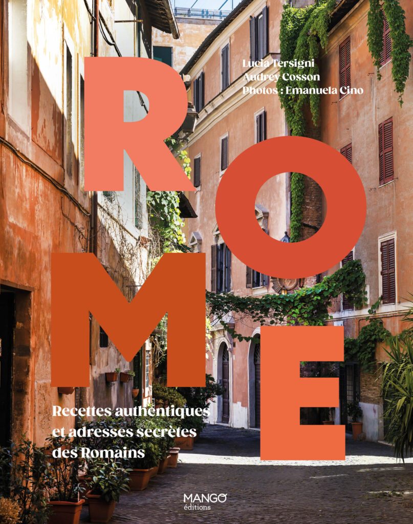 Rome, recettes authentiques et adresses secrètes des Romains de Lucia Tersigni, Audrey Cosson et Emanuela Cino, Mango Editions, 2025.